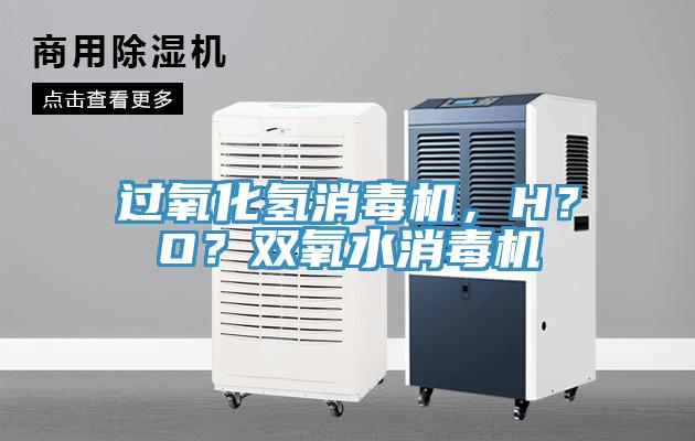過氧化氫消毒機，H？O？雙氧水消毒機
