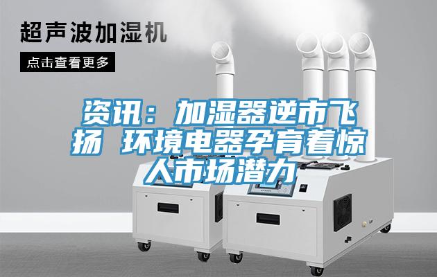 資訊：加濕器逆市飛揚 環境電器孕育著驚人市場潛力