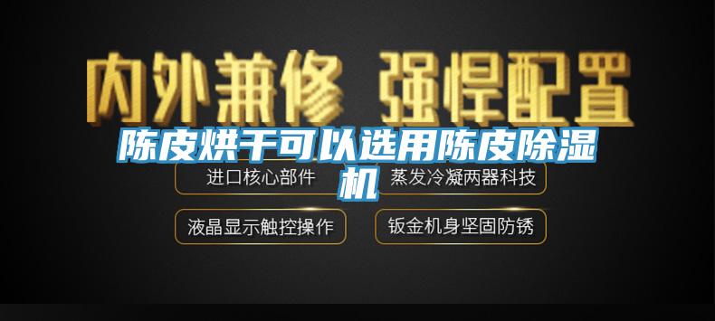 陳皮烘幹可以選用陳皮小黄片软件免费下载