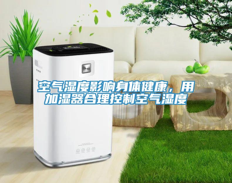 空氣濕度影響身體健康，用加濕器合理控製空氣濕度
