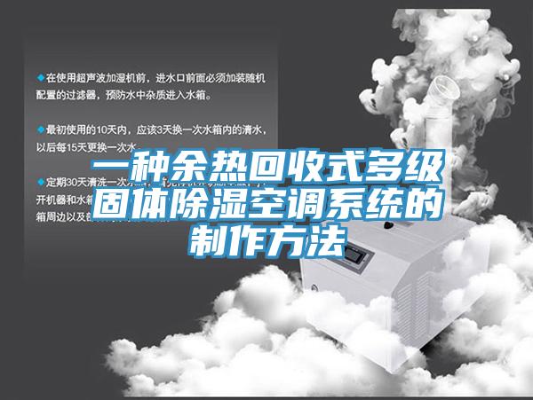 一種餘熱回收式多級固體除濕空調係統的製作方法