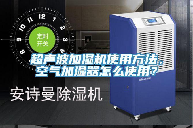 超聲波加濕機使用方法，空氣加濕器怎麽使用？