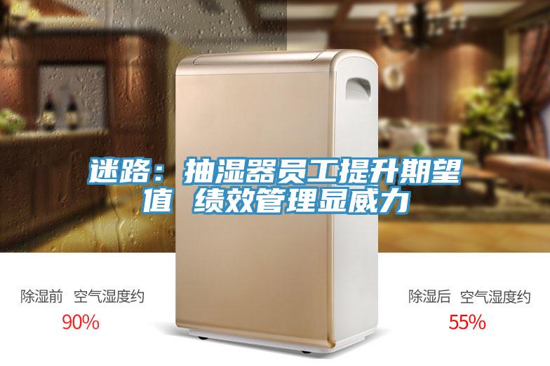 迷路：抽濕器員工提升期望值 績效管理顯威力