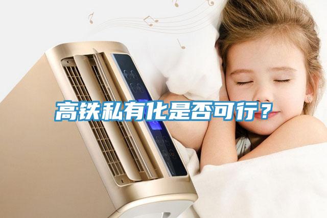 高鐵私有化是否可行？