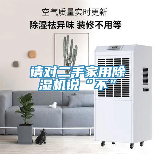 請對二手家用小黄片软件免费下载說“不”