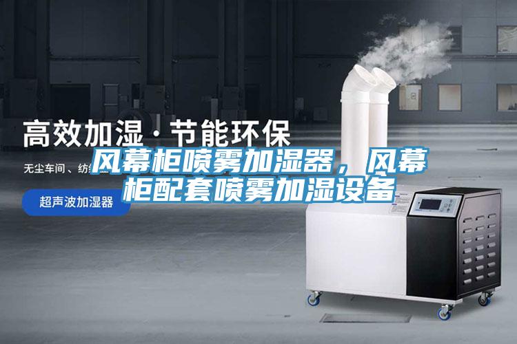 風幕櫃噴霧加濕器，風幕櫃配套噴霧加濕設備