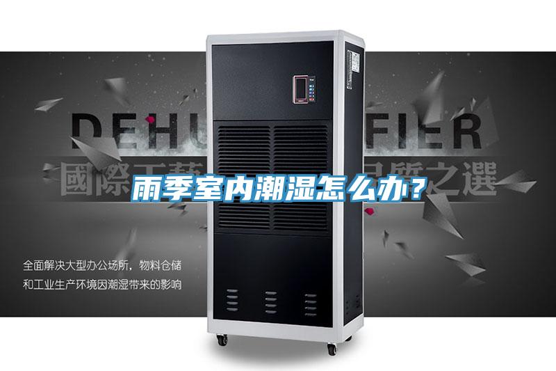 雨季室內潮濕怎麽辦？