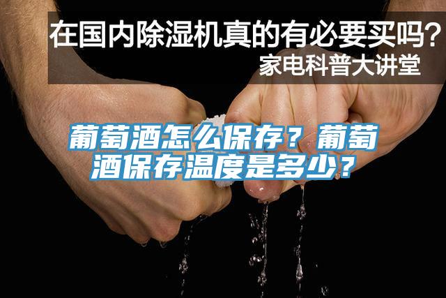 葡萄酒怎麽保存？葡萄酒保存溫度是多少？