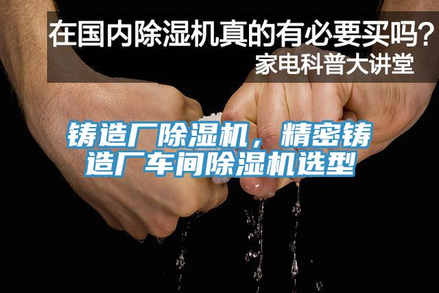 鑄造廠小黄片软件免费下载，精密鑄造廠車間小黄片软件免费下载選型