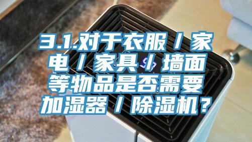 3.1.對於衣服／家電／家具／牆麵等物品是否需要加濕器／小黄片软件免费下载？