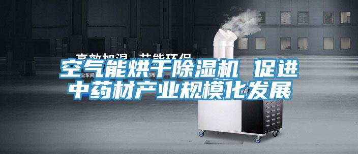 空氣能烘幹小黄片软件免费下载 促進中藥材產業規模化發展