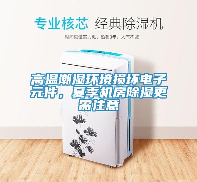 高溫潮濕環境損壞電子元件，夏季機房除濕更需注意