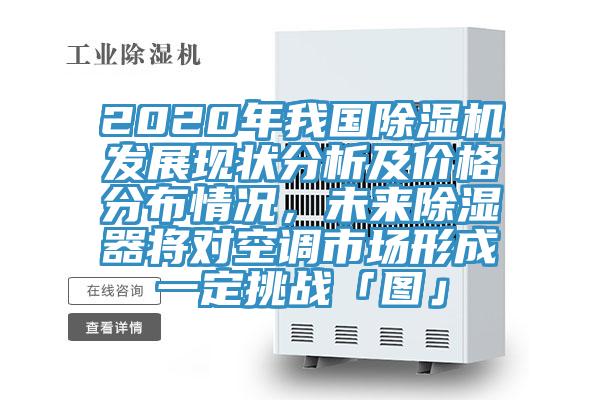 2020年我國小黄片软件免费下载發展現狀分析及價格分布情況，未來除濕器將對空調市場形成一定挑戰「圖」