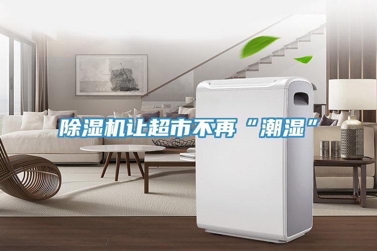 小黄片软件免费下载讓超市不再“潮濕”