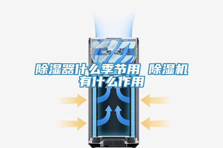 除濕器什麽季節用 小黄片软件免费下载有什麽作用