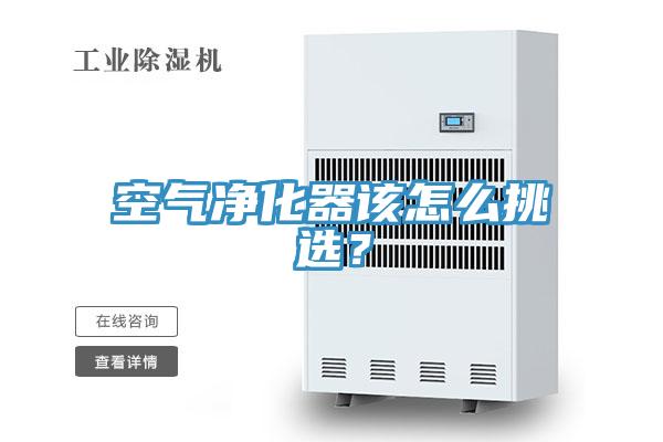 空氣淨化器該怎麽挑選？
