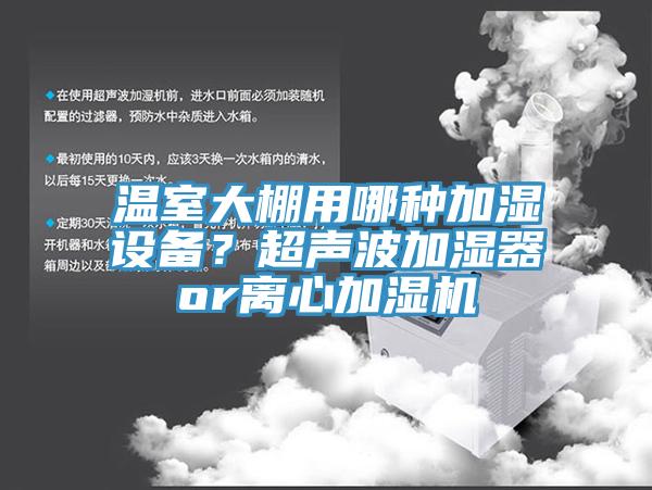 溫室大棚用哪種加濕設備？超聲波加濕器or離心加濕機