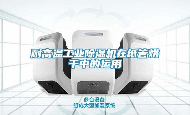 耐高溫工業小黄片软件免费下载在紙管烘幹中的運用