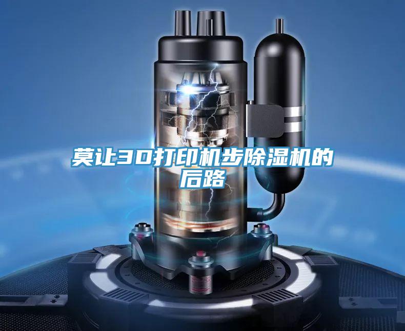 莫讓3D打印機步小黄片软件免费下载的後路