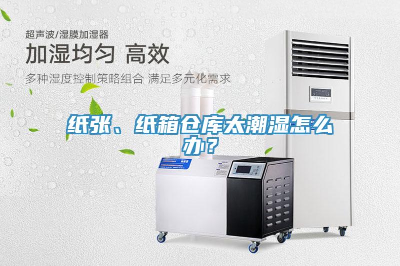 紙張、紙箱倉庫太潮濕怎麽辦？
