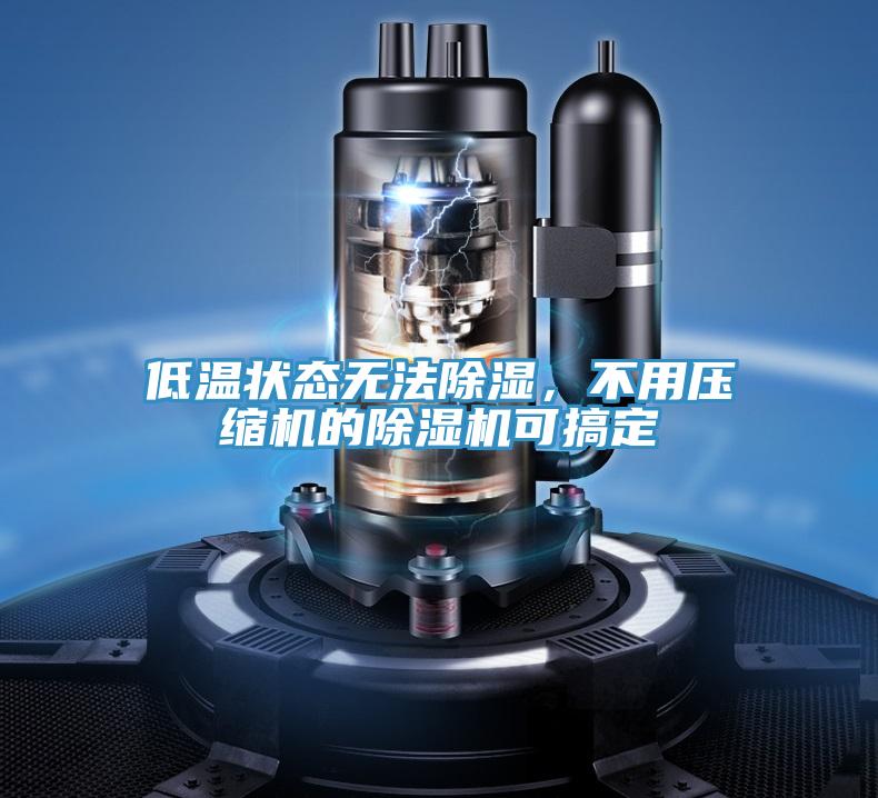 低溫狀態無法除濕，不用壓縮機的小黄片软件免费下载可搞定