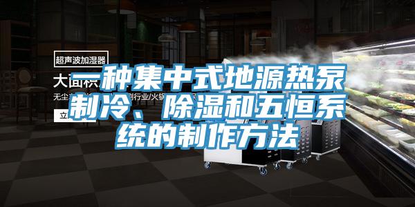 一種集中式地源熱泵製冷、除濕和五恒係統的製作方法
