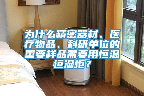 為什麽精密器材、醫療物品、科研單位的重要樣品需要用恒溫恒濕櫃？
