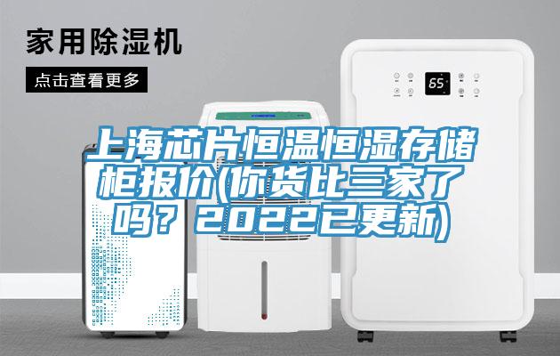 上海芯片恒溫恒濕存儲櫃報價(你貨比三家了嗎？2022已更新)