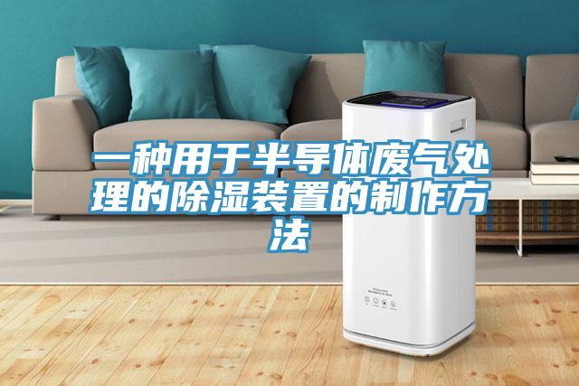 一種用於半導體廢氣處理的除濕裝置的製作方法