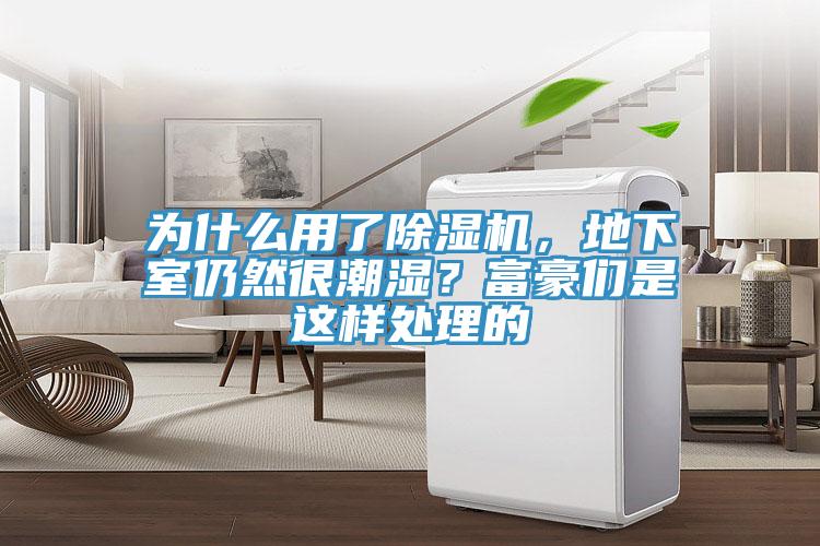 為什麽用了小黄片软件免费下载，地下室仍然很潮濕？富豪們是這樣處理的