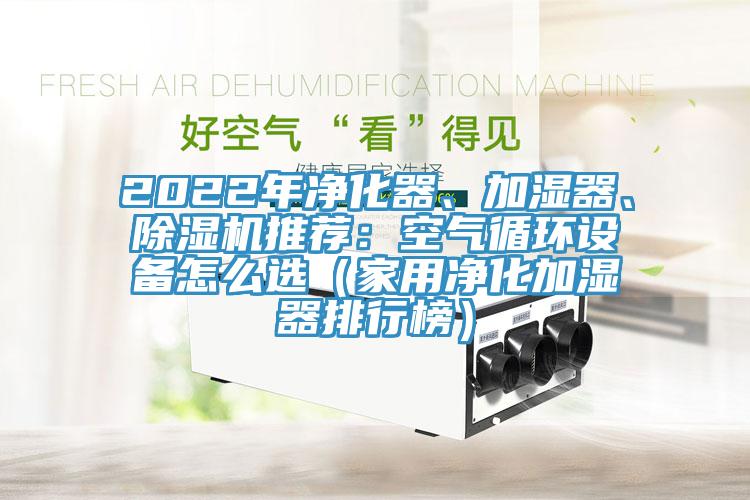 2022年淨化器、加濕器、小黄片软件免费下载推薦：空氣循環設備怎麽選（家用淨化加濕器排行榜）