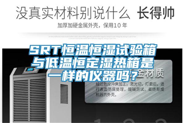 SRT恒溫恒濕試驗箱與低溫恒定濕熱箱是一樣的儀器嗎？