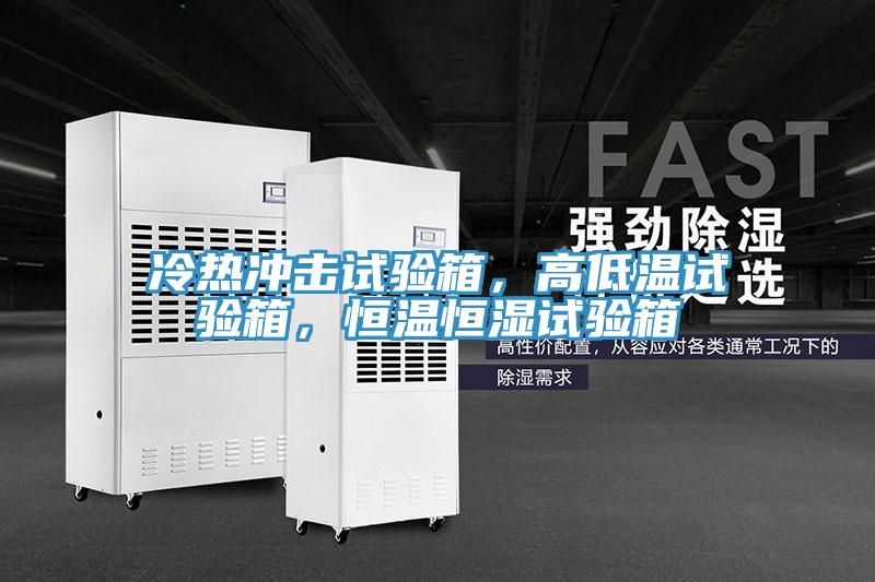 冷熱衝擊試驗箱，高低溫試驗箱，恒溫恒濕試驗箱