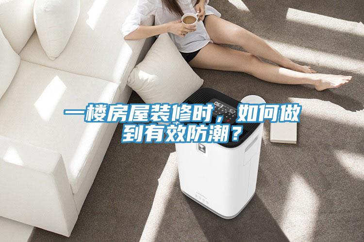 一樓房屋裝修時，如何做到有效防潮？