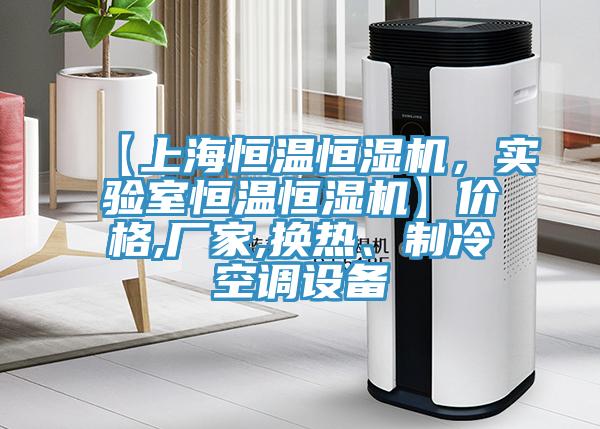 【上海恒溫恒濕機，實驗室恒溫恒濕機】價格,廠家,換熱、製冷空調設備