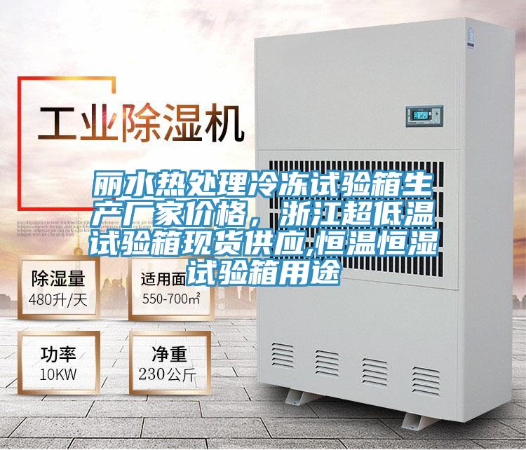 麗水熱處理冷凍試驗箱生產廠家價格，浙江超低溫試驗箱現貨供應,恒溫恒濕試驗箱用途