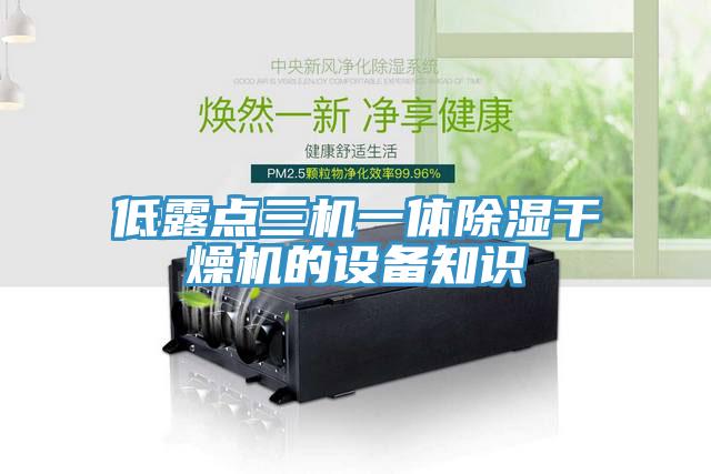 低露點三機一體除濕幹燥機的設備知識