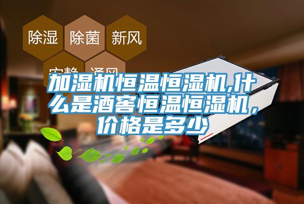 加濕機恒溫恒濕機,什麽是酒窖恒溫恒濕機，價格是多少