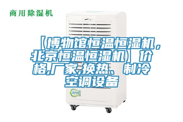【博物館恒溫恒濕機，北京恒溫恒濕機】價格,廠家,換熱、製冷空調設備
