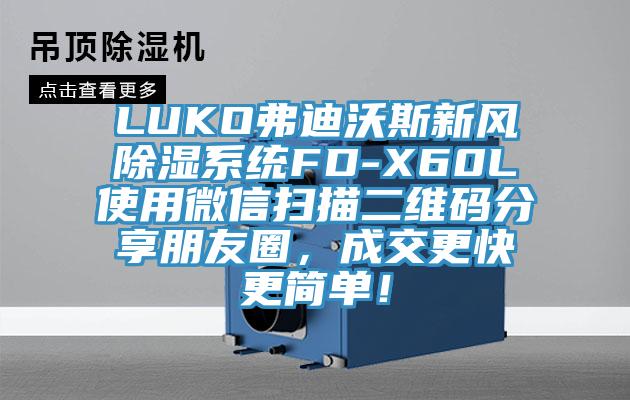 LUKO弗迪沃斯新風除濕係統FD-X60L使用微信掃描二維碼分享朋友圈，成交更快更簡單！