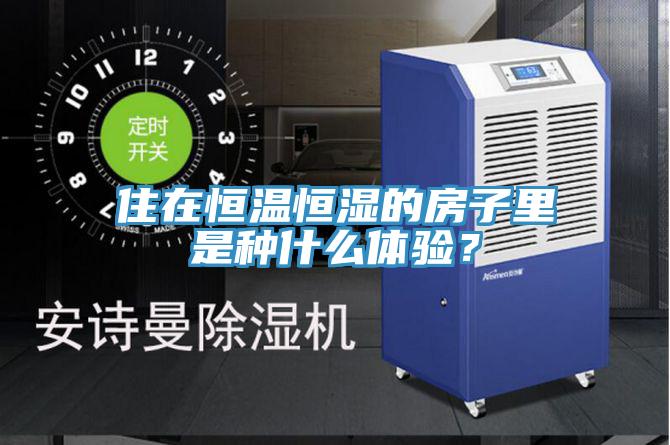 住在恒溫恒濕的房子裏是種什麽體驗？