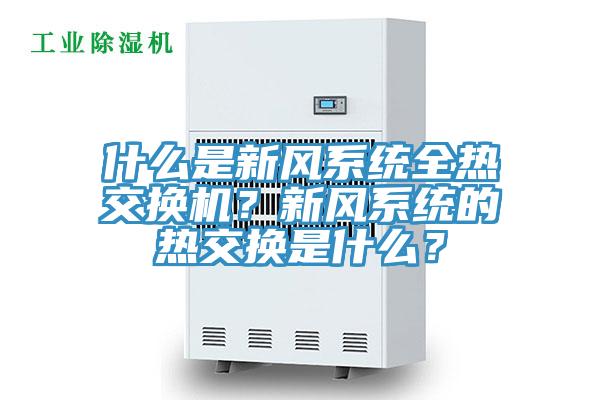 什麽是新風係統全熱交換機？新風係統的熱交換是什麽？