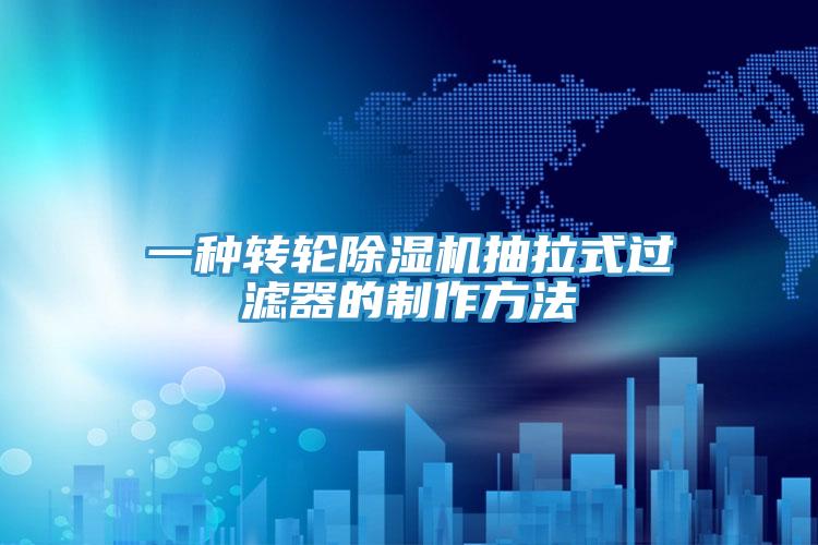 一種轉輪小黄片软件免费下载抽拉式過濾器的製作方法