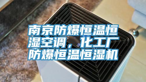 南京防爆恒溫恒濕空調，化工廠防爆恒溫恒濕機
