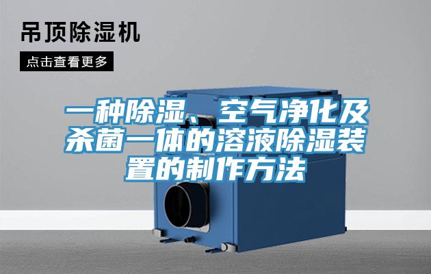 一種除濕、空氣淨化及殺菌一體的溶液除濕裝置的製作方法