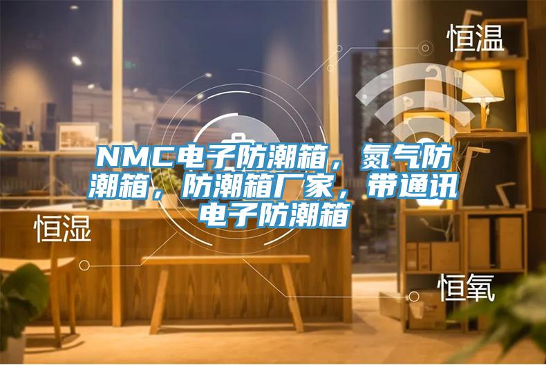 NMC電子防潮箱，氮氣防潮箱，防潮箱廠家，帶通訊電子防潮箱