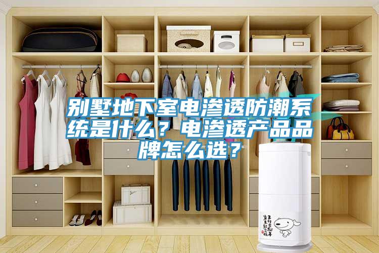 別墅地下室電滲透防潮係統是什麽？電滲透產品品牌怎麽選？