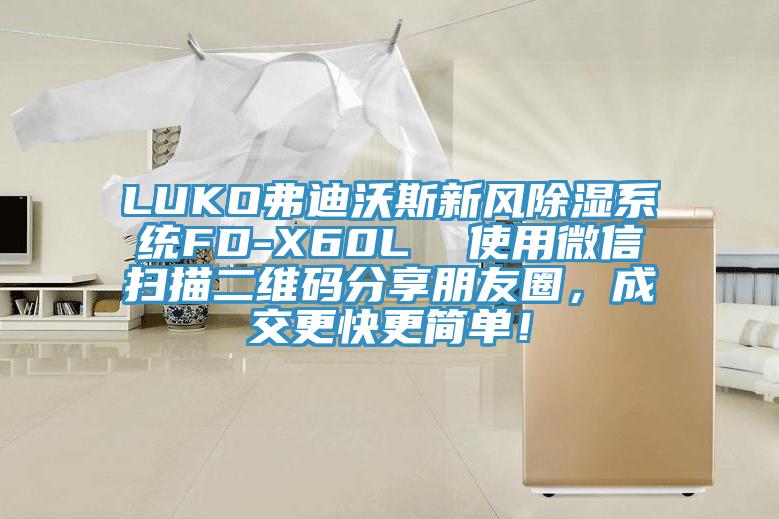 LUKO弗迪沃斯新風除濕係統FD-X60L  使用微信掃描二維碼分享朋友圈，成交更快更簡單！