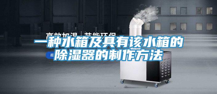一種水箱及具有該水箱的除濕器的製作方法