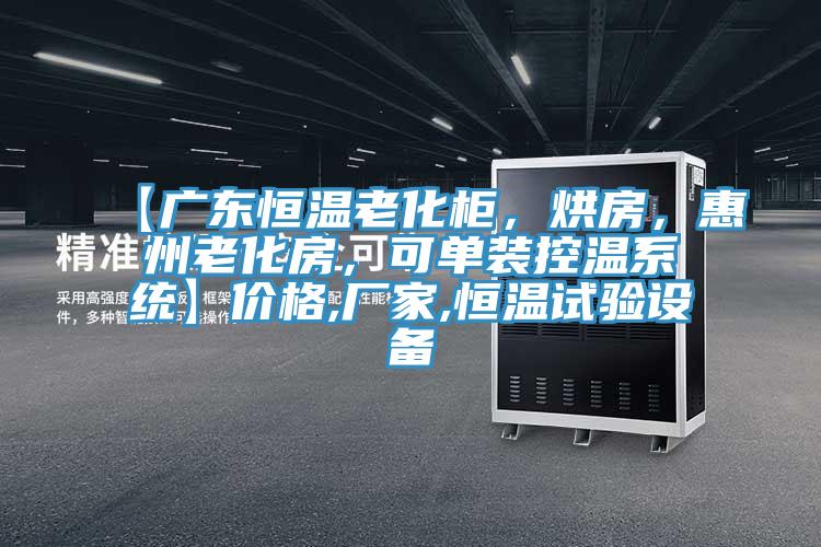 【廣東恒溫老化櫃，烘房，惠州老化房，可單裝控溫係統】價格,廠家,恒溫試驗設備